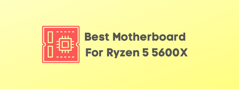 Best Motherboard For Ryzen 5 5600X